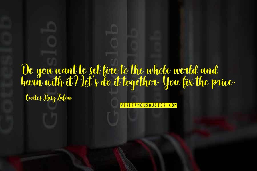 Do Together Quotes By Carlos Ruiz Zafon: Do you want to set fire to the