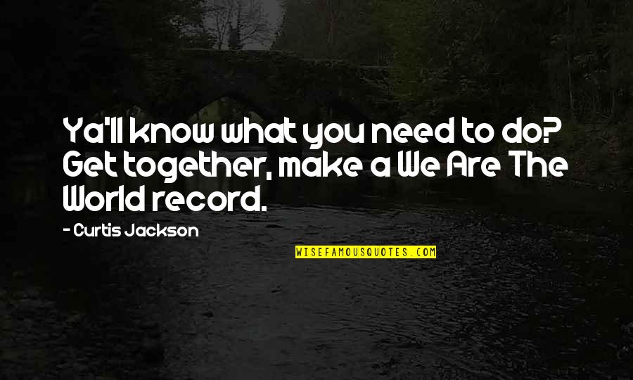 Do Together Quotes By Curtis Jackson: Ya'll know what you need to do? Get