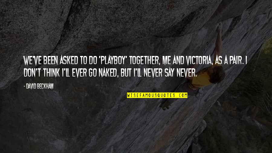 Do Together Quotes By David Beckham: We've been asked to do 'Playboy' together, me Do Together Quotes By David Beckham: We've been asked to do 'Playboy' together, me