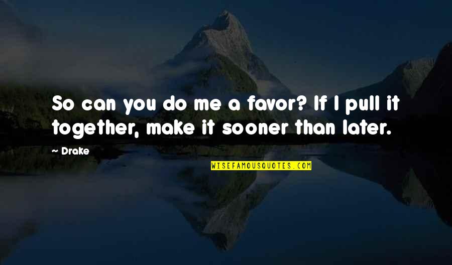 Do Together Quotes By Drake: So can you do me a favor? If