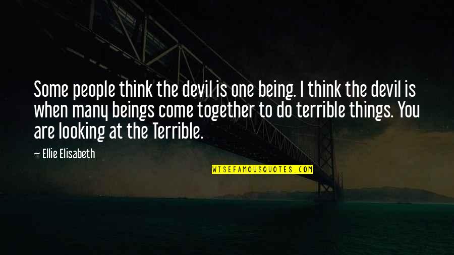 Do Together Quotes By Ellie Elisabeth: Some people think the devil is one being. Do Together Quotes By Ellie Elisabeth: Some people think the devil is one being.