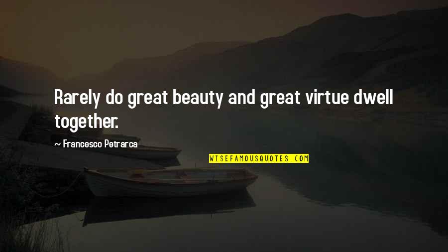 Do Together Quotes By Francesco Petrarca: Rarely do great beauty and great virtue dwell Do Together Quotes By Francesco Petrarca: Rarely do great beauty and great virtue dwell
