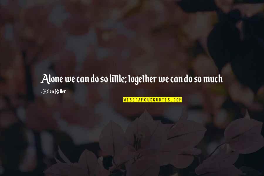 Do Together Quotes By Helen Keller: Alone we can do so little; together we Do Together Quotes By Helen Keller: Alone we can do so little; together we