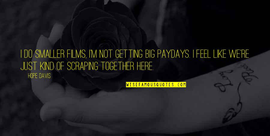 Do Together Quotes By Hope Davis: I do smaller films, I'm not getting big Do Together Quotes By Hope Davis: I do smaller films, I'm not getting big