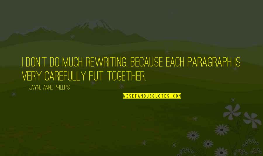 Do Together Quotes By Jayne Anne Phillips: I don't do much rewriting, because each paragraph Do Together Quotes By Jayne Anne Phillips: I don't do much rewriting, because each paragraph