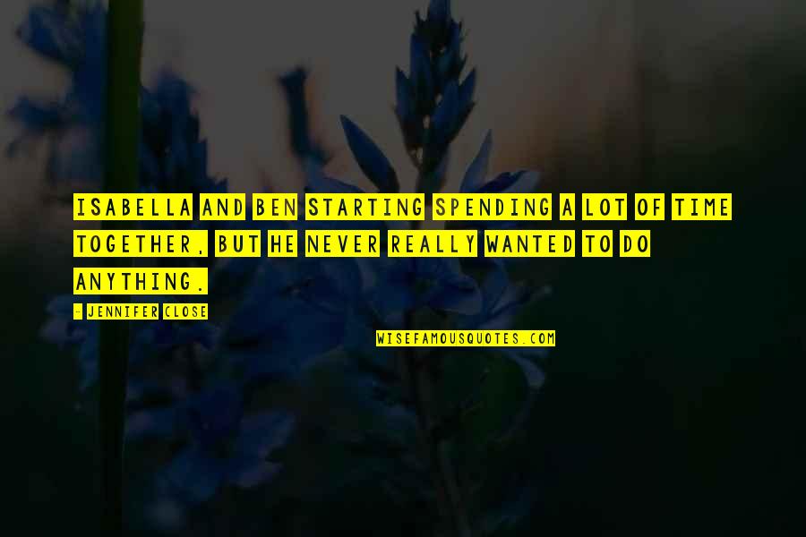 Do Together Quotes By Jennifer Close: Isabella and Ben starting spending a lot of Do Together Quotes By Jennifer Close: Isabella and Ben starting spending a lot of