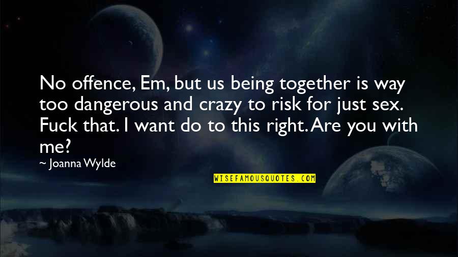 Do Together Quotes By Joanna Wylde: No offence, Em, but us being together is