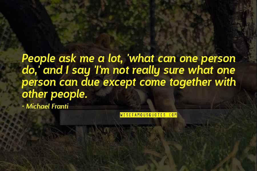 Do Together Quotes By Michael Franti: People ask me a lot, 'what can one