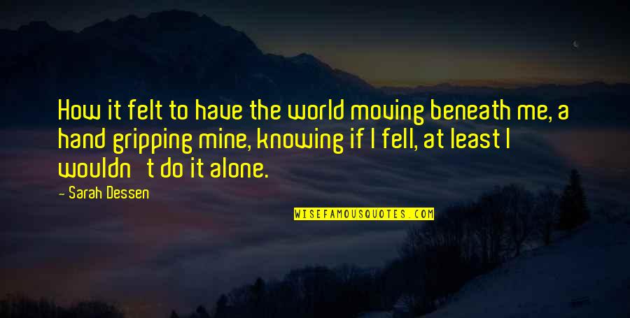 Do Together Quotes By Sarah Dessen: How it felt to have the world moving Do Together Quotes By Sarah Dessen: How it felt to have the world moving