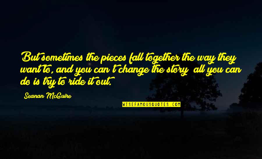 Do Together Quotes By Seanan McGuire: But sometimes the pieces fall together the way Do Together Quotes By Seanan McGuire: But sometimes the pieces fall together the way