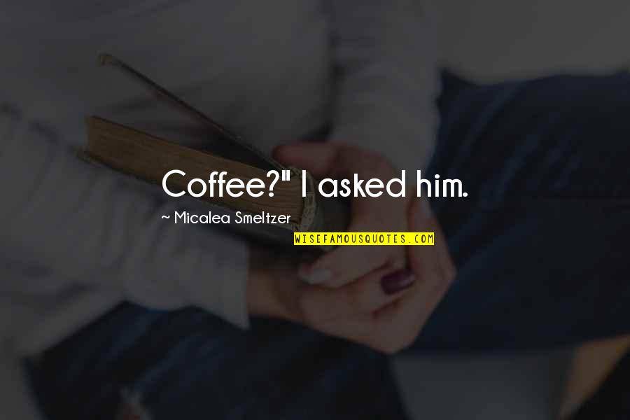 Do U Believe In Love At First Sight Quotes By Micalea Smeltzer: Coffee?" I asked him.