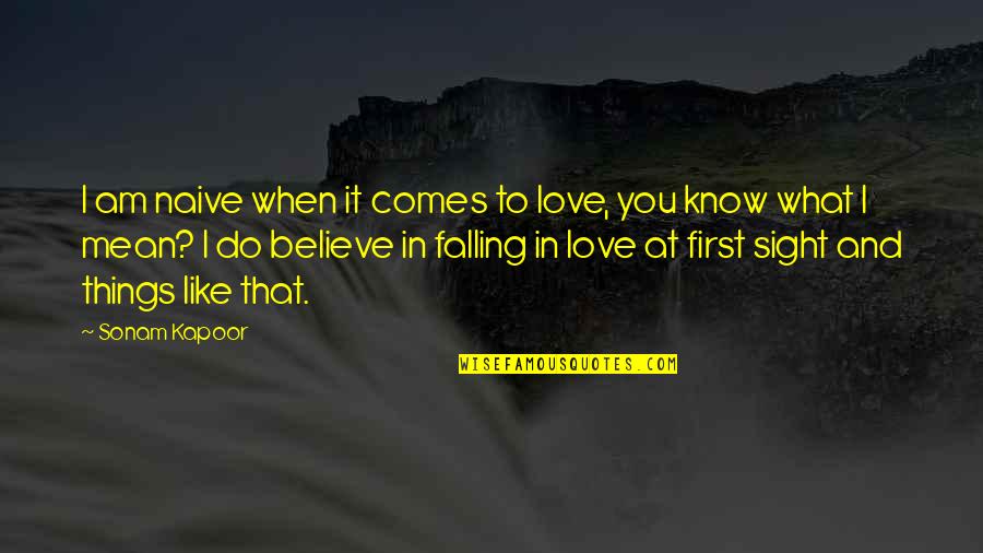 Do U Believe In Love At First Sight Quotes By Sonam Kapoor: I am naive when it comes to love,