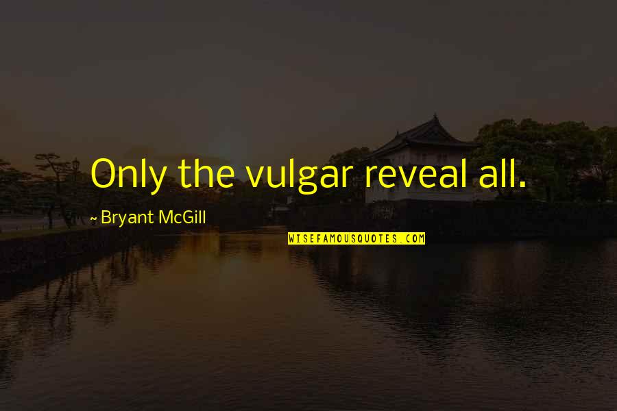 Do U Even Miss Me Quotes By Bryant McGill: Only the vulgar reveal all.