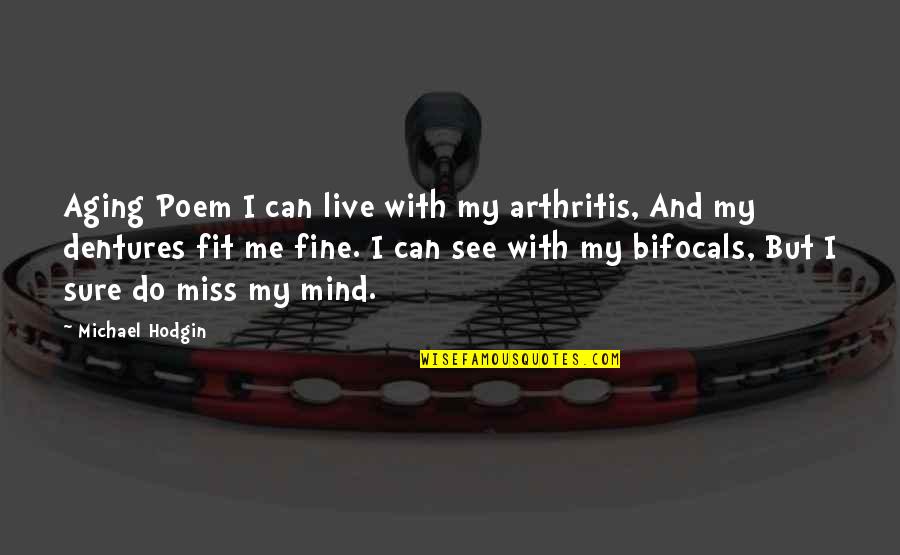 Do U Even Miss Me Quotes By Michael Hodgin: Aging Poem I can live with my arthritis,