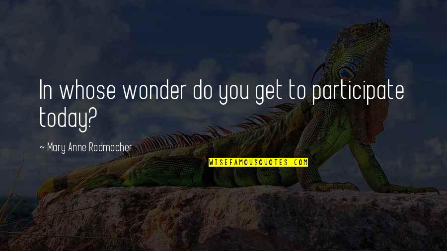 Do U Ever Wonder Quotes By Mary Anne Radmacher: In whose wonder do you get to participate