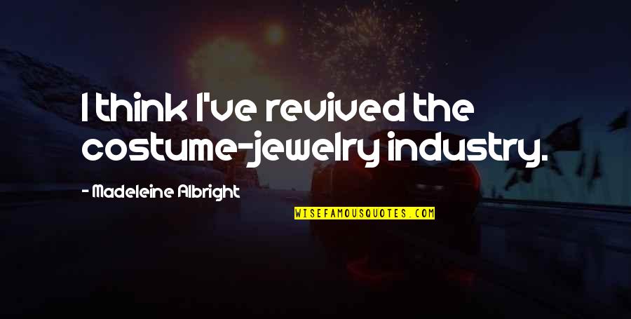 Do U Know Why I Love You Quotes By Madeleine Albright: I think I've revived the costume-jewelry industry. Do U Know Why I Love You Quotes By Madeleine Albright: I think I've revived the costume-jewelry industry.