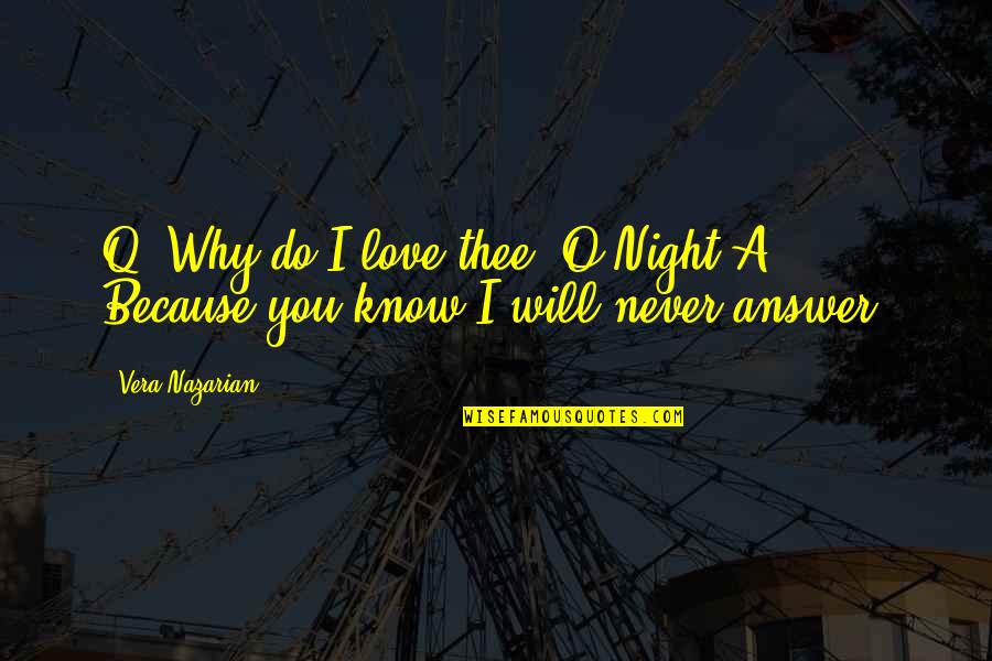 Do U Know Why I Love You Quotes By Vera Nazarian: Q: Why do I love thee, O Night?A: