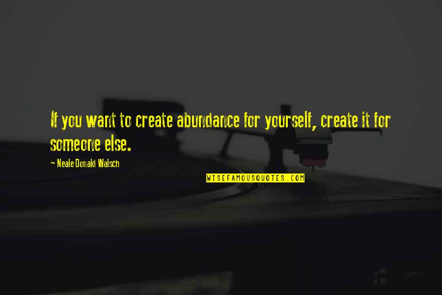 Do U Put A Comma After A Quote Quotes By Neale Donald Walsch: If you want to create abundance for yourself,