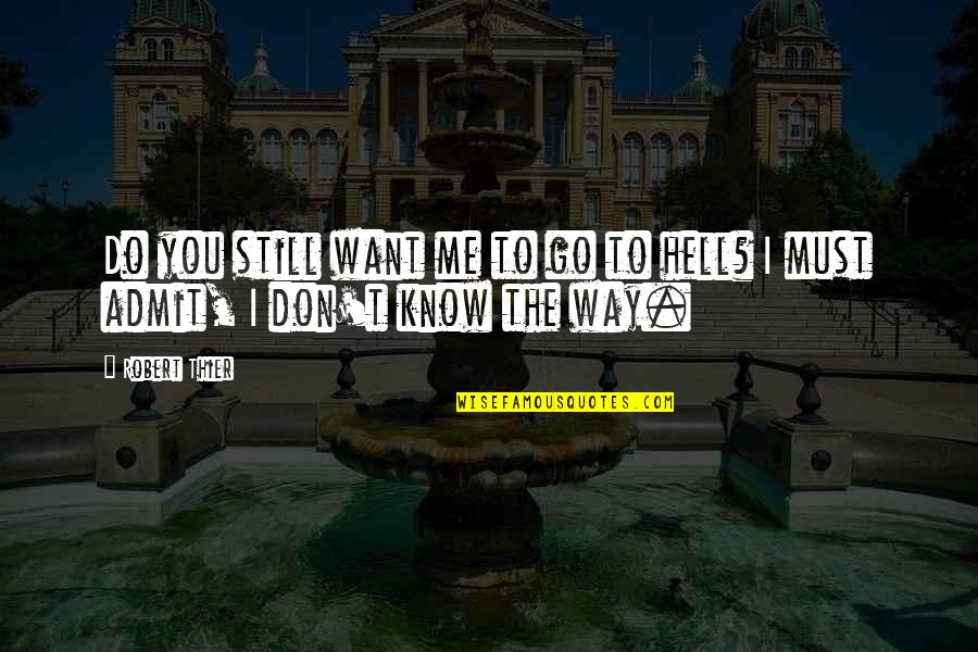 Do U Still Love Me Quotes By Robert Thier: Do you still want me to go to