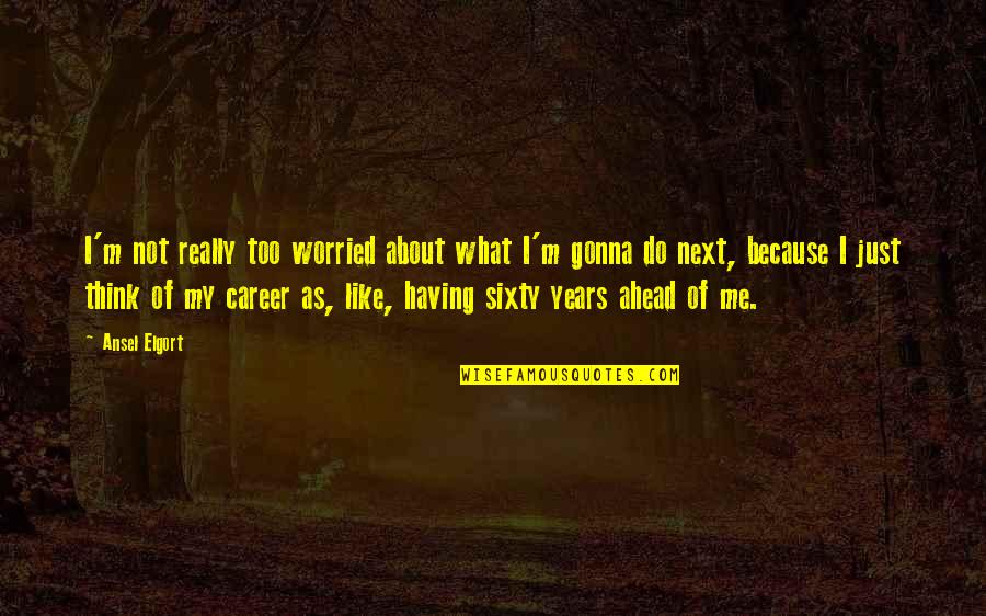 Do U Think About Me Quotes By Ansel Elgort: I'm not really too worried about what I'm