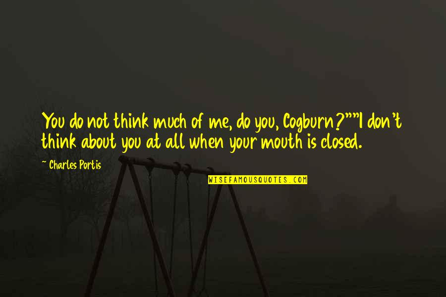 Do U Think About Me Quotes By Charles Portis: You do not think much of me, do Do U Think About Me Quotes By Charles Portis: You do not think much of me, do