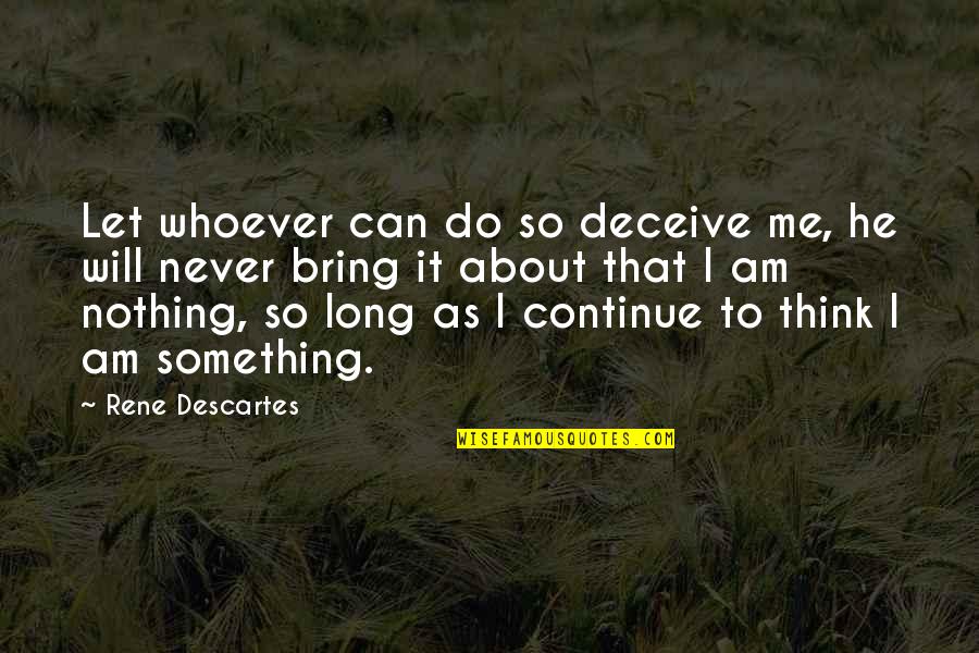 Do U Think About Me Quotes By Rene Descartes: Let whoever can do so deceive me, he