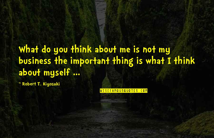 Do U Think About Me Quotes By Robert T. Kiyosaki: What do you think about me is not