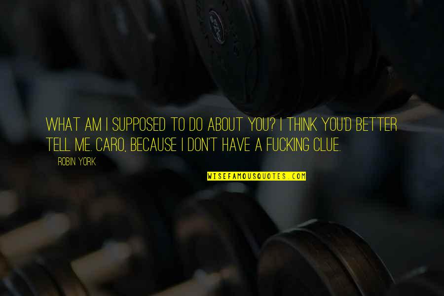 Do U Think About Me Quotes By Robin York: What am I supposed to do about you?