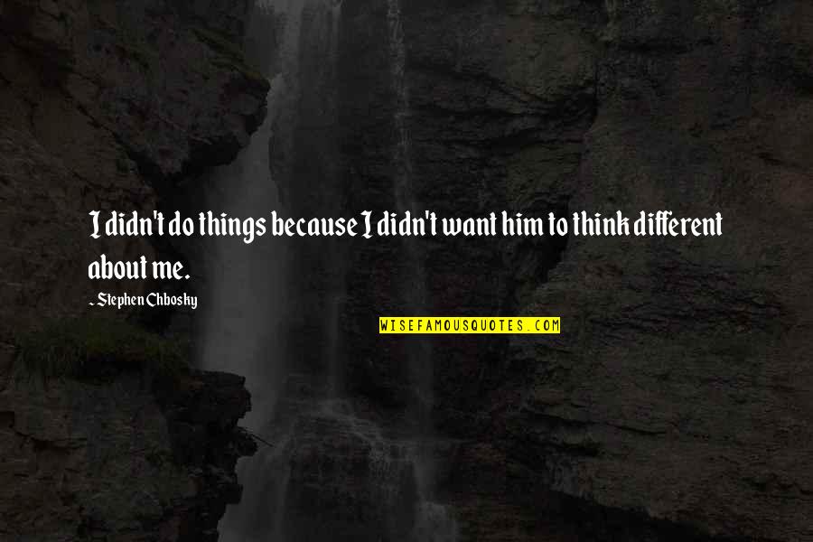 Do U Think About Me Quotes By Stephen Chbosky: I didn't do things because I didn't want
