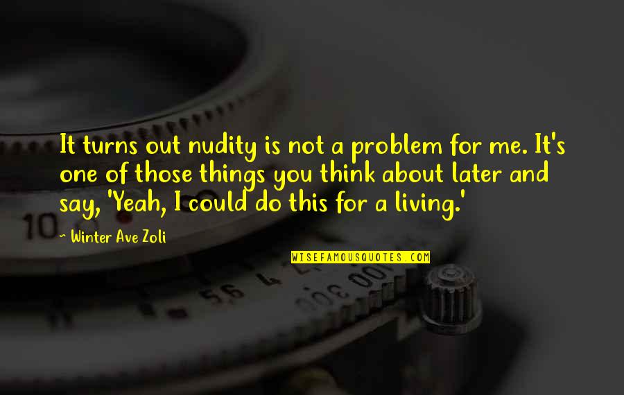 Do U Think About Me Quotes By Winter Ave Zoli: It turns out nudity is not a problem Do U Think About Me Quotes By Winter Ave Zoli: It turns out nudity is not a problem