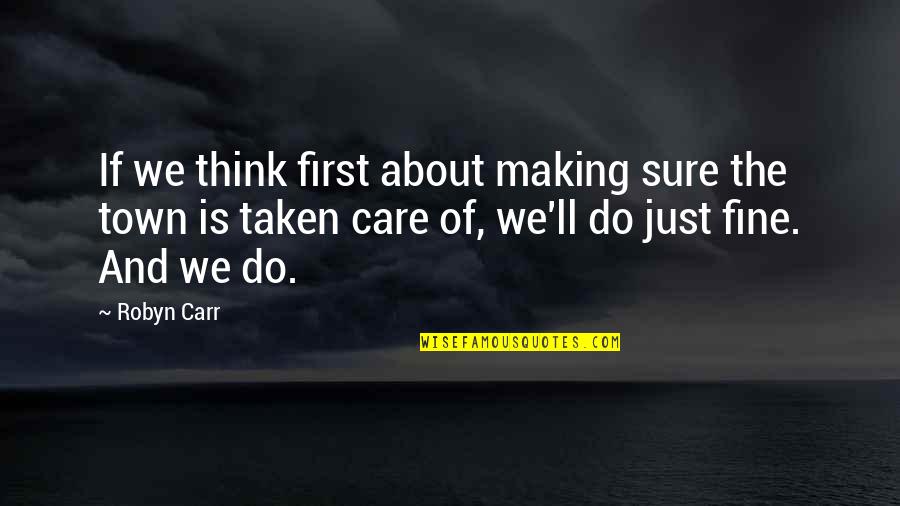 Do U Think I Care Quotes By Robyn Carr: If we think first about making sure the