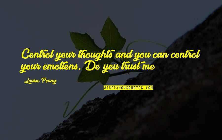 Do U Trust Me Quotes By Louise Penny: Control your thoughts and you can control your