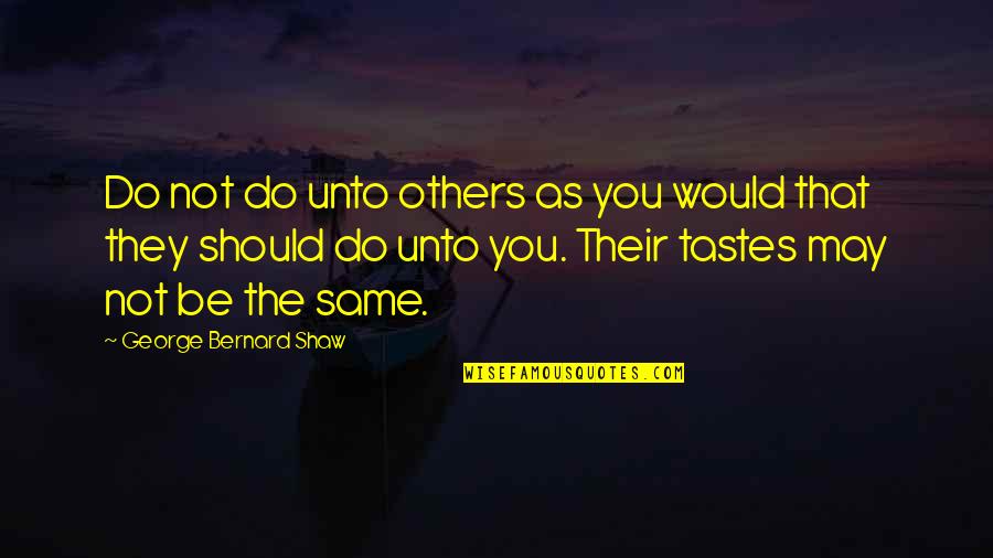 Do Unto Others As You Would Quotes By George Bernard Shaw: Do not do unto others as you would