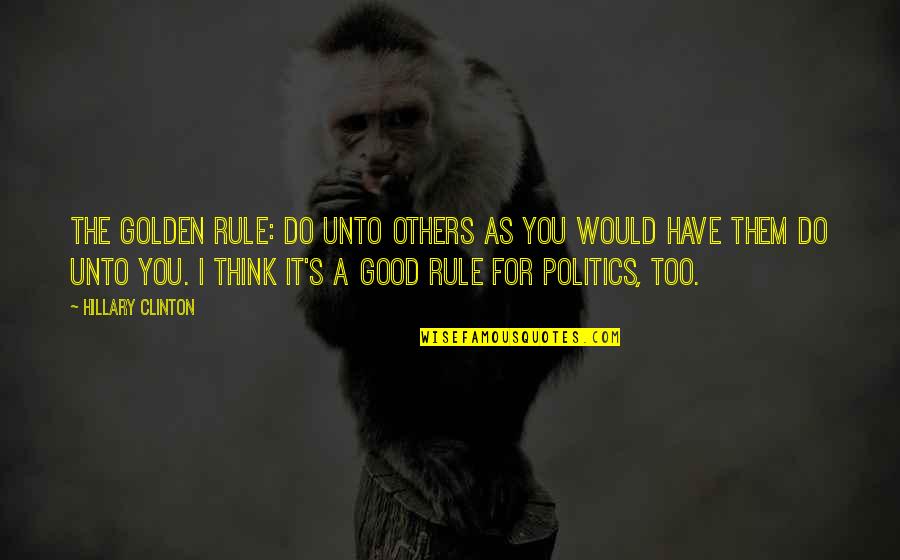 Do Unto Others As You Would Quotes By Hillary Clinton: The Golden Rule: Do unto others as you