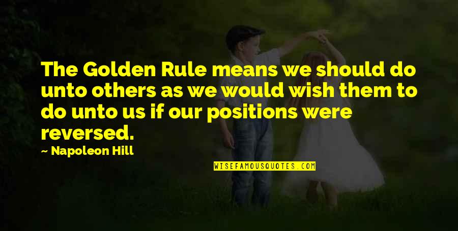 Do Unto Others As You Would Quotes By Napoleon Hill: The Golden Rule means we should do unto