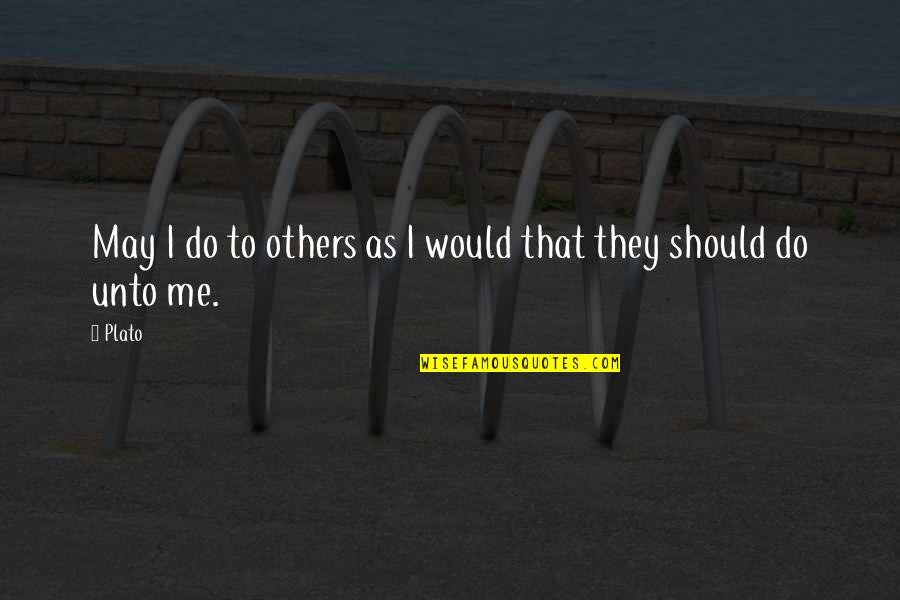 Do Unto Others As You Would Quotes By Plato: May I do to others as I would