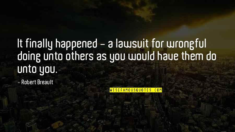 Do Unto Others As You Would Quotes By Robert Breault: It finally happened - a lawsuit for wrongful