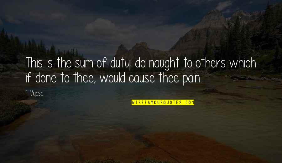 Do Unto Others As You Would Quotes By Vyasa: This is the sum of duty: do naught