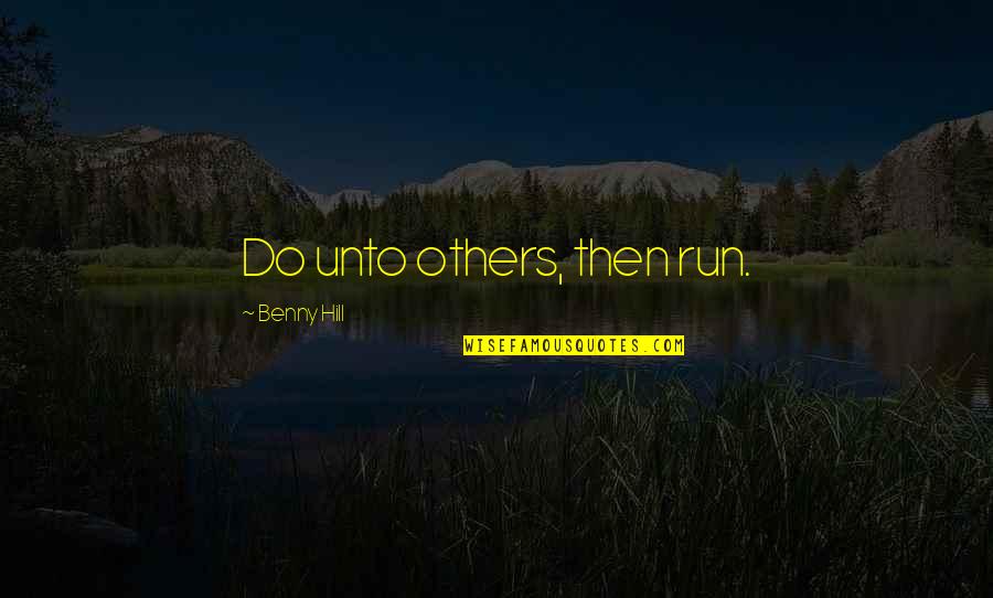 Do Unto Others Quotes By Benny Hill: Do unto others, then run.