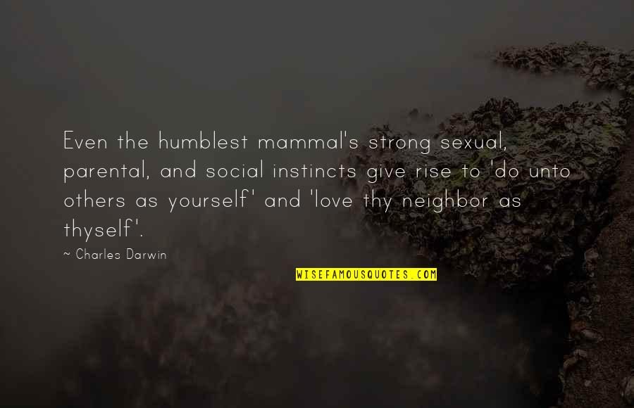 Do Unto Others Quotes By Charles Darwin: Even the humblest mammal's strong sexual, parental, and