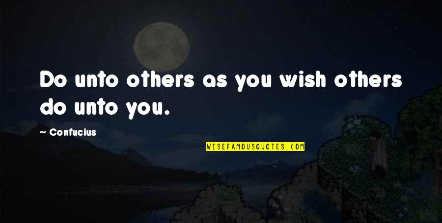 Do Unto Others Quotes By Confucius: Do unto others as you wish others do