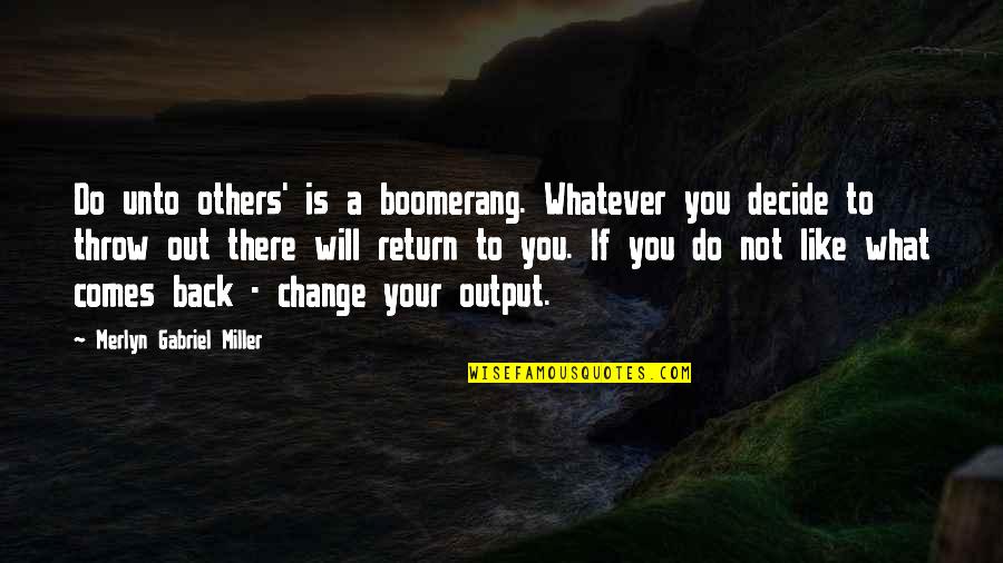 Do Unto Others Quotes By Merlyn Gabriel Miller: Do unto others' is a boomerang. Whatever you