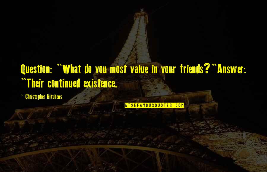 Do Value Quotes By Christopher Hitchens: Question: "What do you most value in your Do Value Quotes By Christopher Hitchens: Question: "What do you most value in your