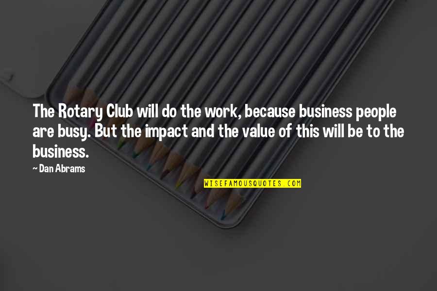 Do Value Quotes By Dan Abrams: The Rotary Club will do the work, because Do Value Quotes By Dan Abrams: The Rotary Club will do the work, because