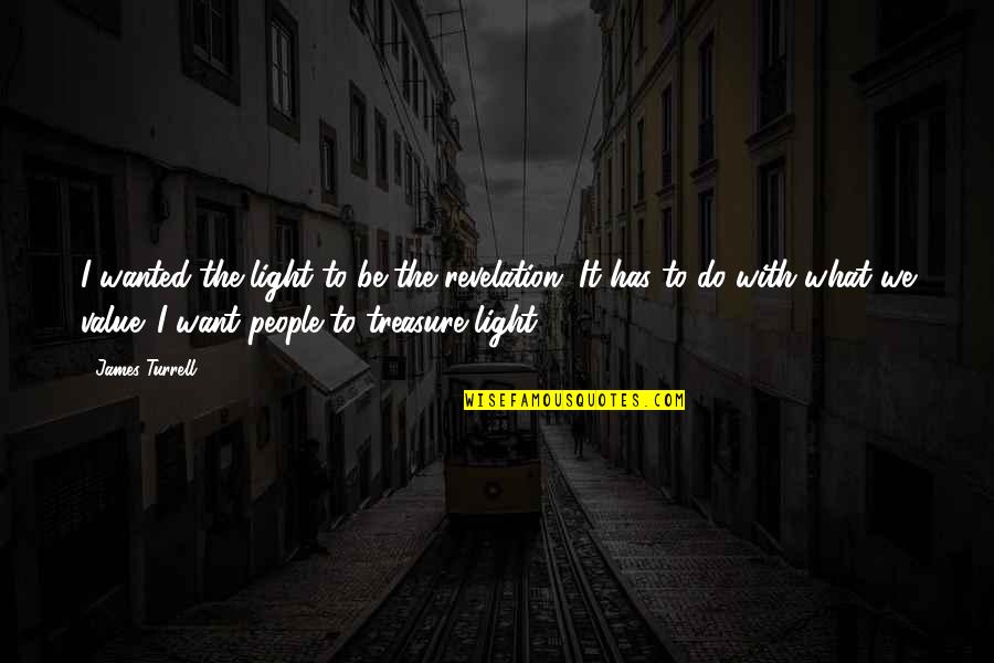 Do Value Quotes By James Turrell: I wanted the light to be the revelation. Do Value Quotes By James Turrell: I wanted the light to be the revelation.