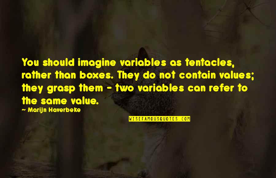 Do Value Quotes By Marijn Haverbeke: You should imagine variables as tentacles, rather than Do Value Quotes By Marijn Haverbeke: You should imagine variables as tentacles, rather than
