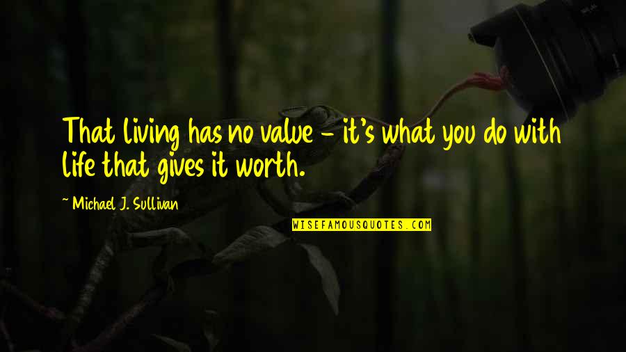 Do Value Quotes By Michael J. Sullivan: That living has no value - it's what Do Value Quotes By Michael J. Sullivan: That living has no value - it's what