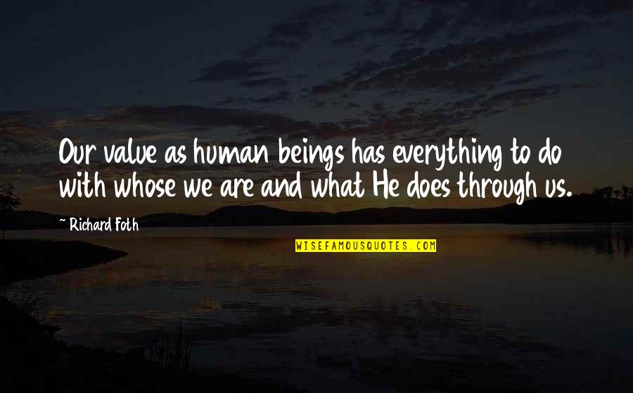 Do Value Quotes By Richard Foth: Our value as human beings has everything to Do Value Quotes By Richard Foth: Our value as human beings has everything to