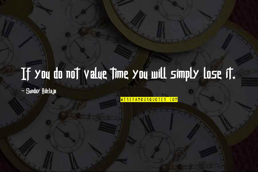 Do Value Quotes By Sunday Adelaja: If you do not value time you will Do Value Quotes By Sunday Adelaja: If you do not value time you will