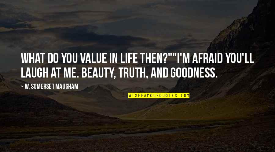 Do Value Quotes By W. Somerset Maugham: What do you value in life then?""I'm afraid Do Value Quotes By W. Somerset Maugham: What do you value in life then?""I'm afraid